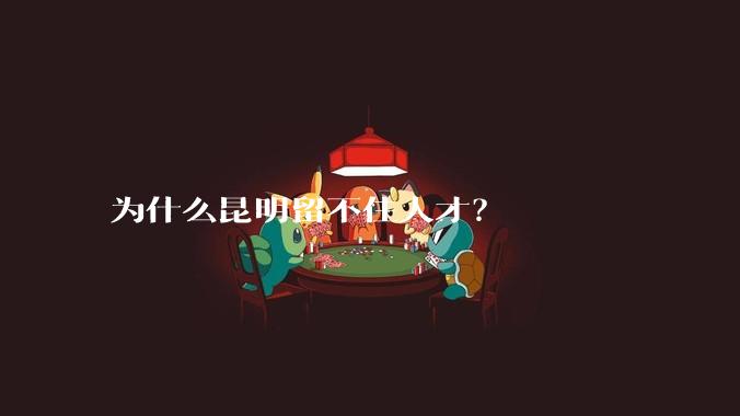 为什么昆明留不住人才？