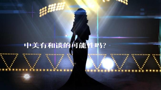 中美有和谈的可能性吗？