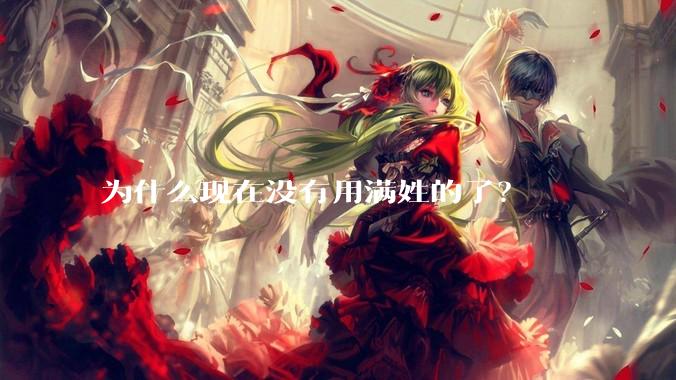 为什么现在没有用满姓的了？