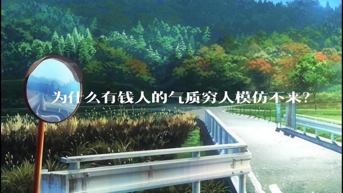 为什么有钱人的气质穷人模仿不来？